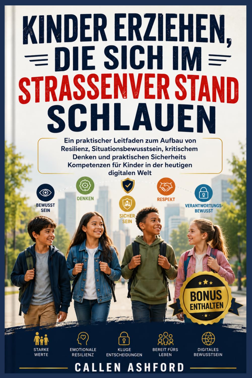 KINDER ERZIEHEN, DIE SICH IM STRASSENVER STAND SCHLAUEN: Ein praktischer Leitfaden zum Aufbau von Resilienz, Situationsbewusstsein, kritischem Denken und praktischen Sicherheits Kompetenzen für Kinder