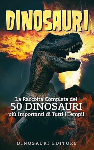 Dinosauri: La Raccolta Completa dei 50 DINOSAURI più Importanti di Tutti i Tempi!