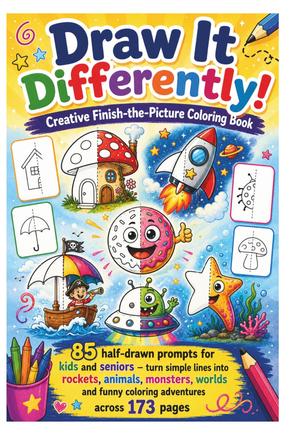 Draw It Differently! Creative Finish-the-Picture Coloring Book: 85 half-drawn prompts for kids and seniors – turn simple lines into rockets, animals, ... funny coloring adventures across 173 pages