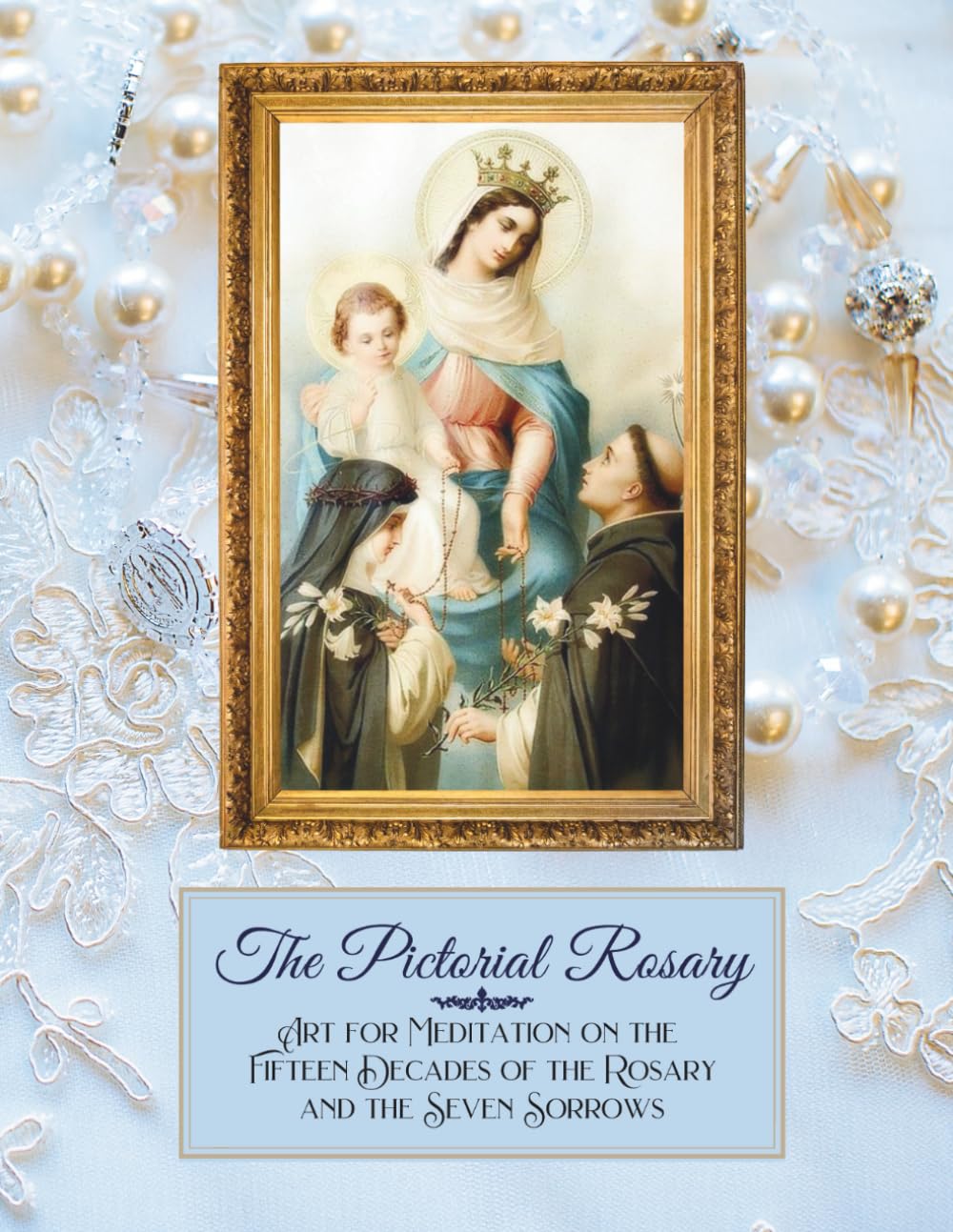 The Pictorial Rosary: Art for Meditation on the Fifteen Decades of the Rosary and the Seven Sorrows