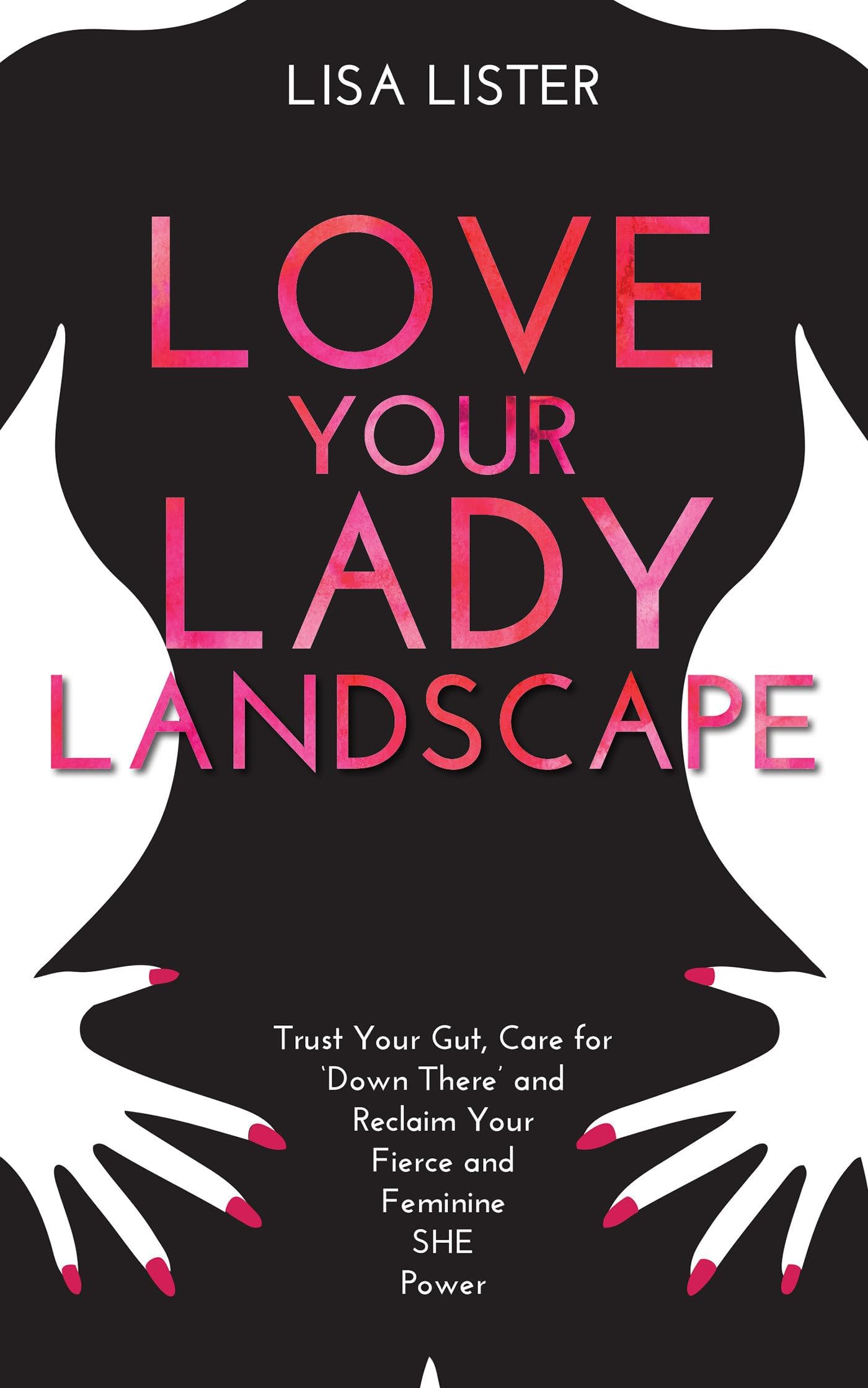 Love Your Lady Landscape: Trust Your Gut, Care for 'Down There' and Reclaim Your Fierce and Feminine SHE Power Paperback – July 5, 2016