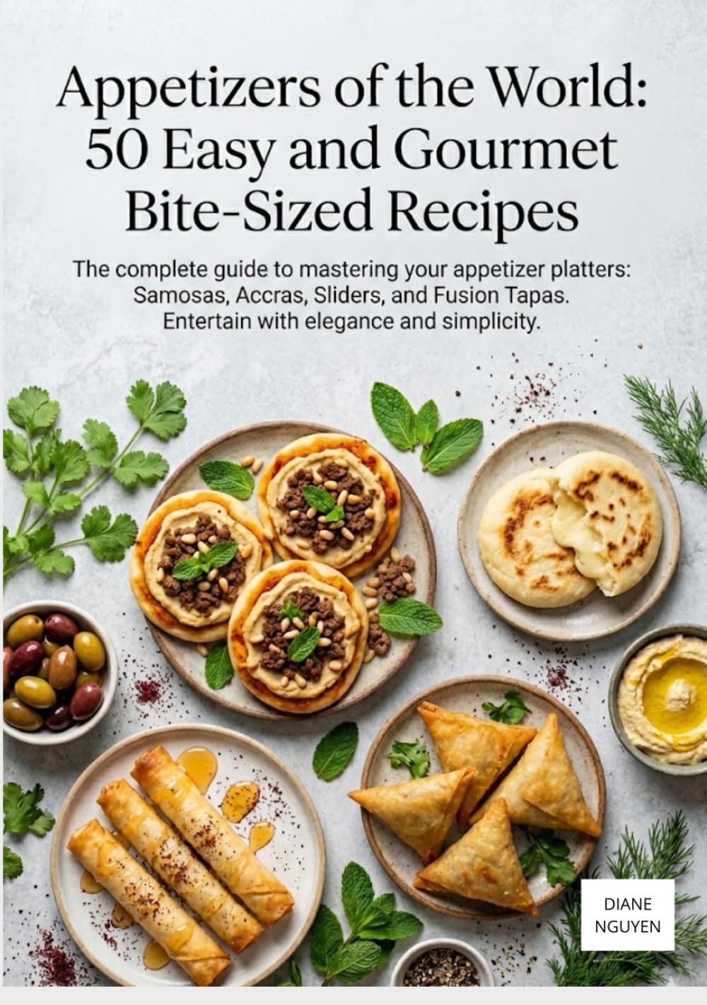 Appetizers of the World: 50 Easy and Gourmet Bite-Sized Recipes: The complete guide to mastering your appetizer platters: Samosas, Accras, Sliders, ... Entertain with elegance and simplicity.