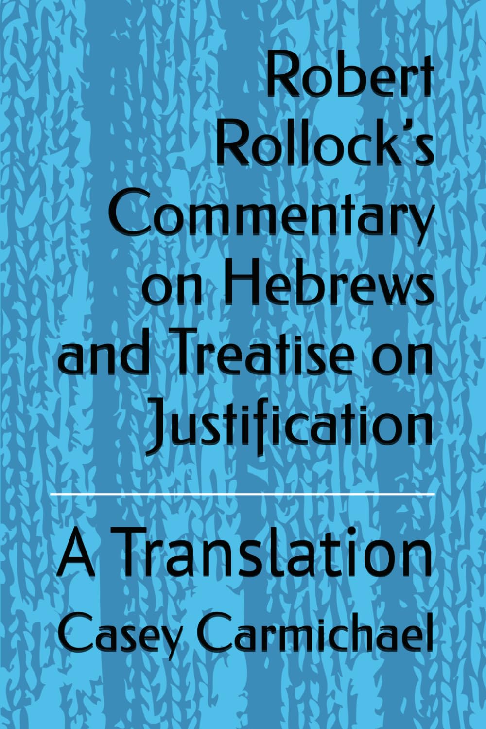 Robert Rollock’s Commentary on Hebrews and Treatise on Justification: A Translation