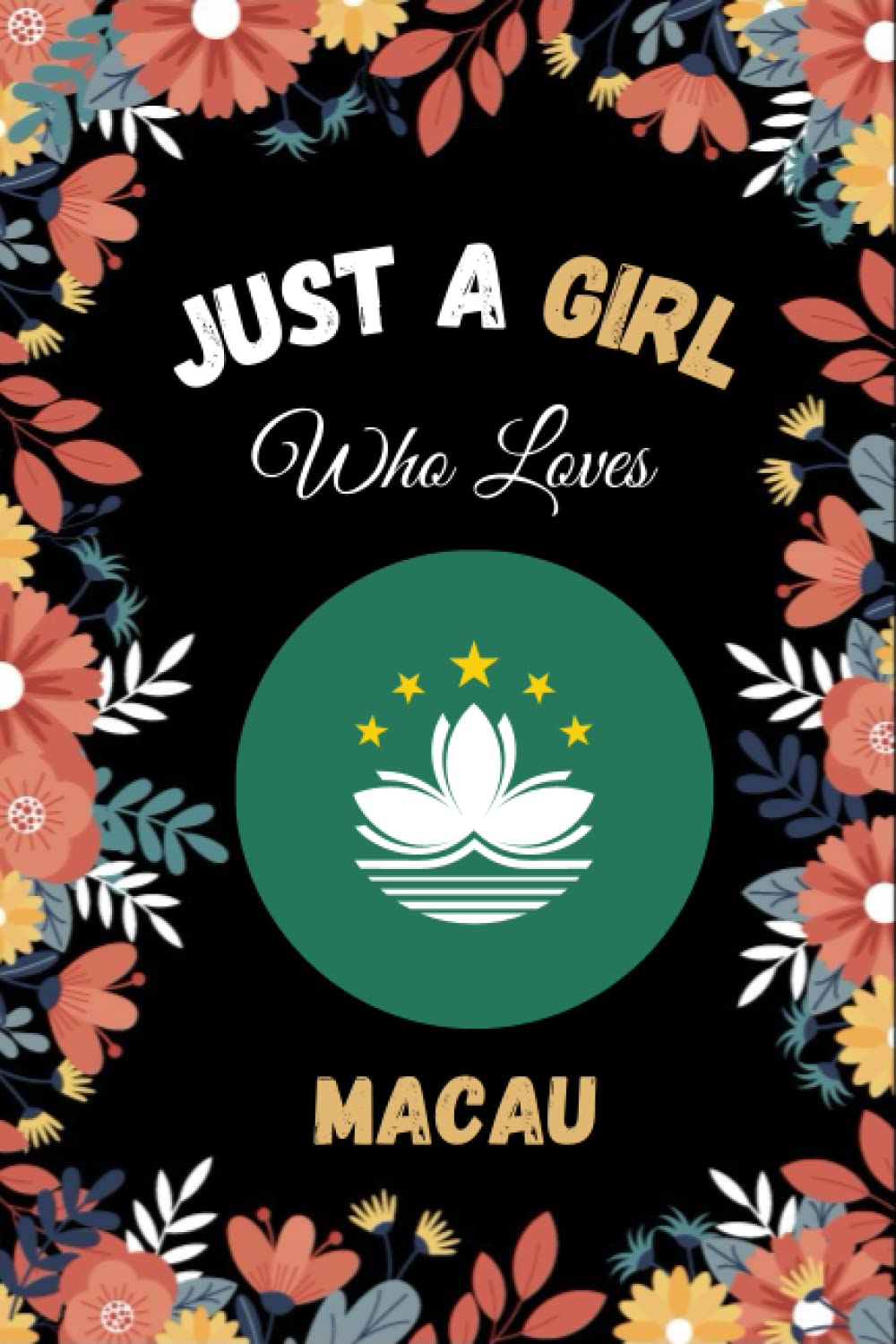 Just A Girl Who Loves Macau: Blank Lined Notebook for Macau Lovers|Floral Macau Journal Notebook for Girls & Women|Notebook Journal Gift For Halloween ... Valentine's Day (6x9 Inches,110Pages).