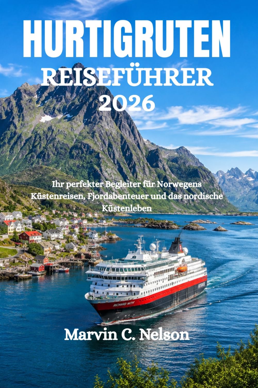 HURTIGRUTEN REISEFÜHRER 2026: Ihr perfekter Begleiter für Norwegens Küstenreisen, Fjordabenteuer und das nordische Küstenleben