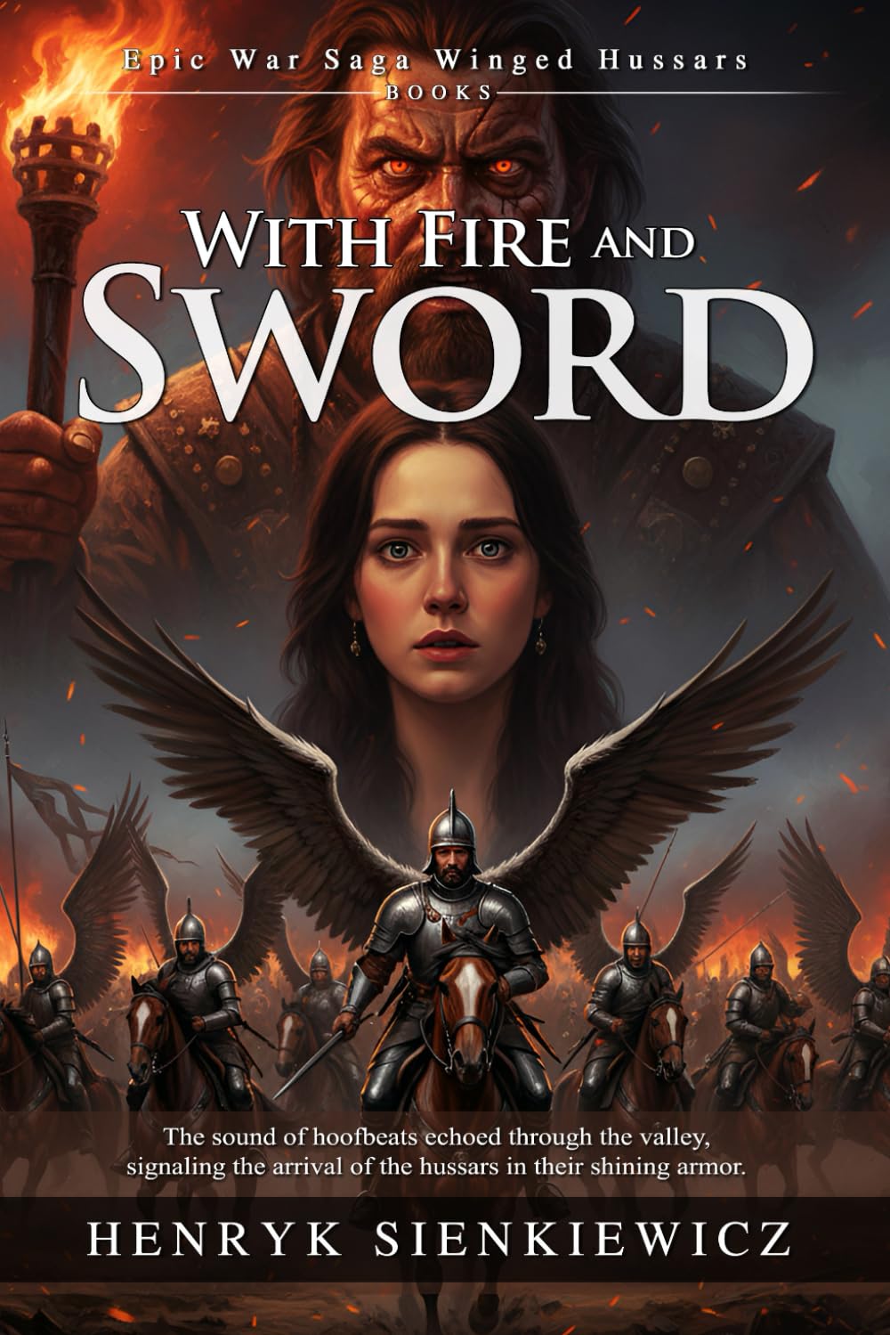 With Fire and Sword: An Epic Historical Novel of War and Chivalry: A Thrilling Saga of the Winged Hussars - Illustrated with Biography and Commentary