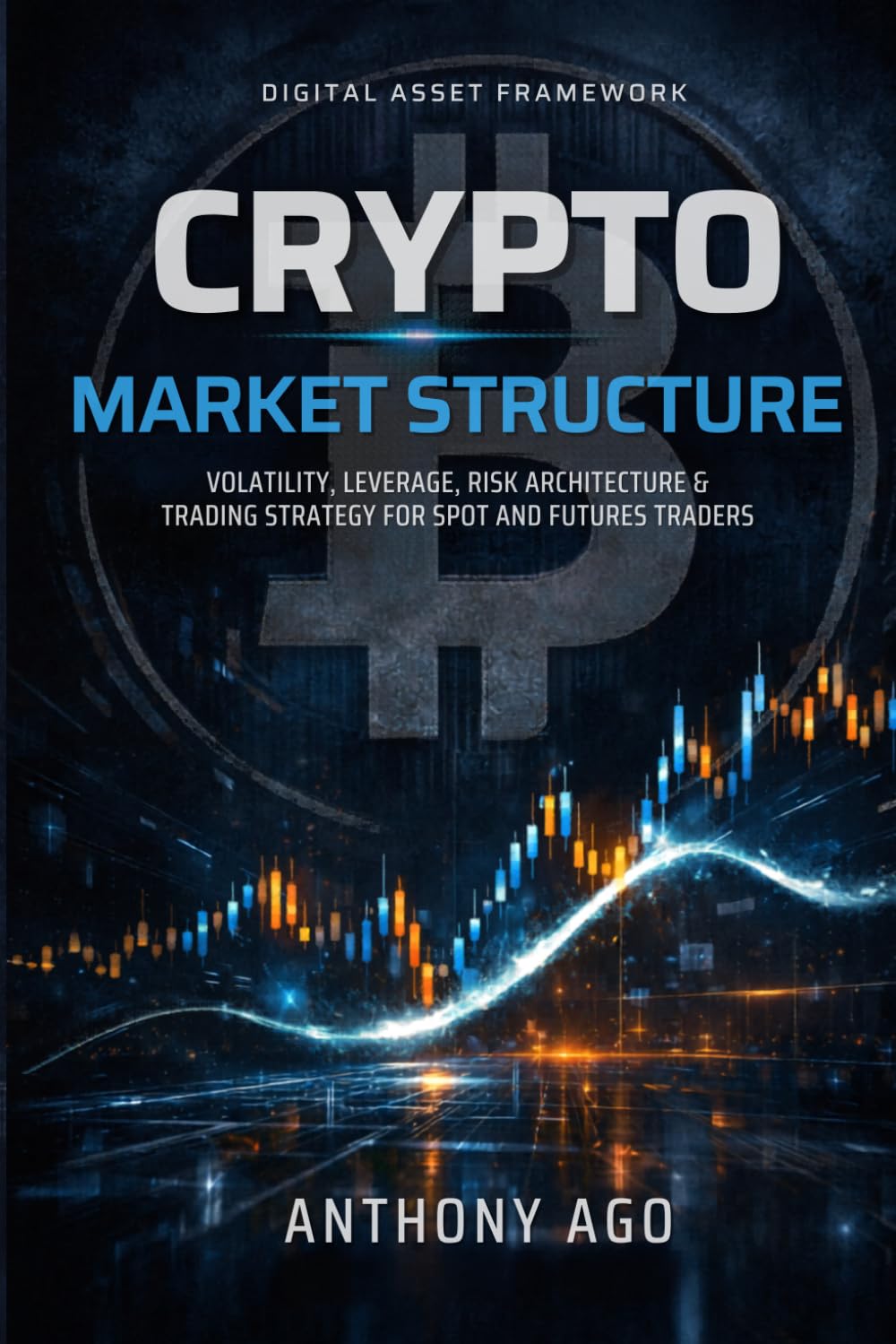 CRYPTO MARKET STRUCTURE: Volatility, Leverage, Risk Architecture & Trading Strategy for Spot and Futures Traders (The Instrument Trading Playbooks)