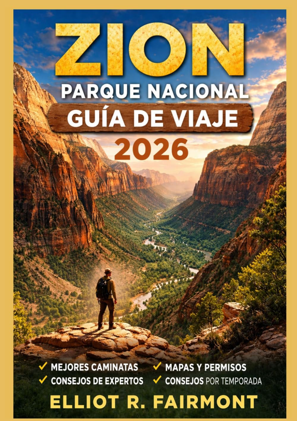 ZION PARQUE NACIONAL GUÍA DE VIAJE 2026: Planificación esencial, orientación en senderos, concienciación sobre seguridad e información local para una ... Explorateur mondial d'Elliot R. Fairmont)