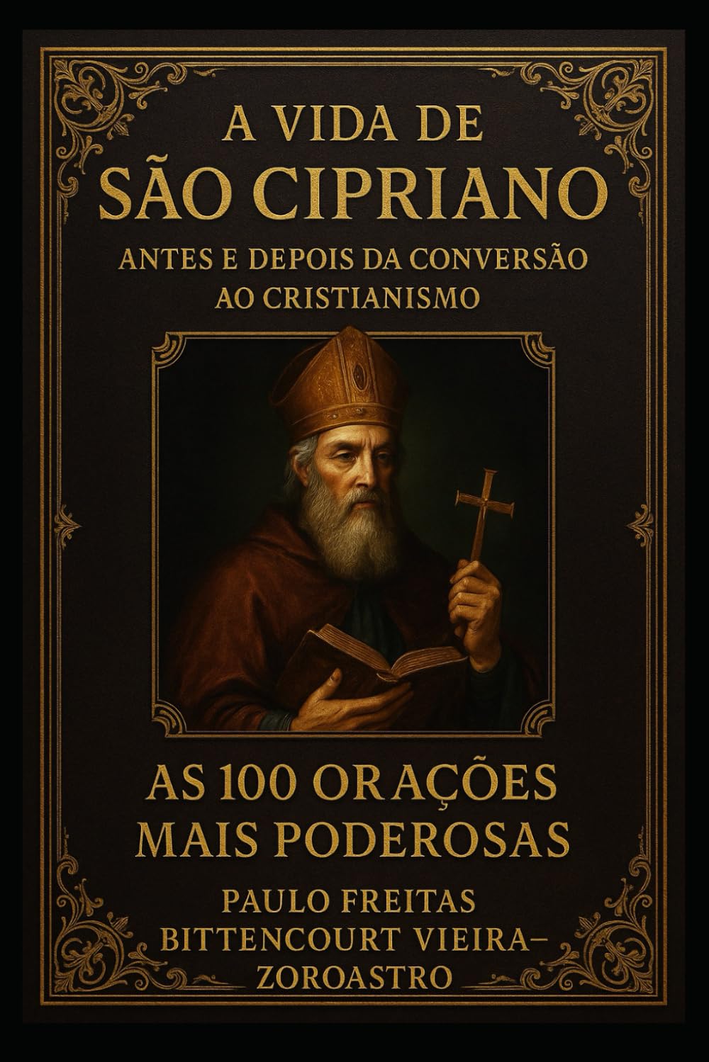 A VIDA DE SÃO CIPRIANO ANTES E DEPOIS DE SUA CONVERSÃO AO CRISTIANISMO: As 100 Orações Mais Poderosas (COLETÂNEA SÃO CIPRIANO)