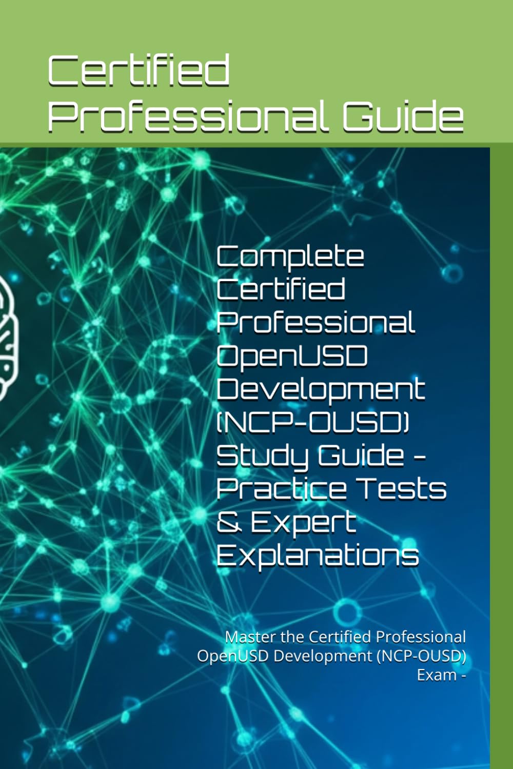 Complete Certified Professional OpenUSD Development (NCP-OUSD) Study Guide - Practice Tests & Expert Explanations: Master the Certified Professional OpenUSD Development (NCP-OUSD) Exam -