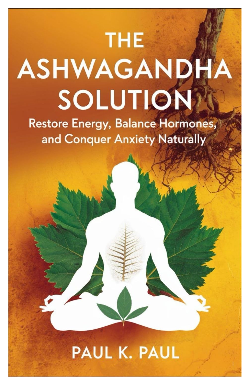 The Ashwagandha Solution: Restore Energy, Balance Hormones, and Conquer Anxiety Naturally