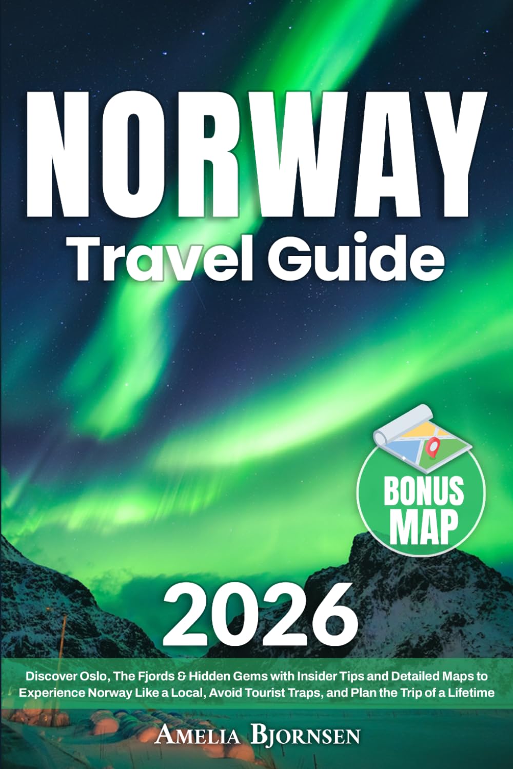 Norway Travel Guide: Discover Oslo, The Fjords & Hidden Gems with Insider Tips and Detailed Maps to Experience Norway Like a Local, Avoid Tourist Traps, and Plan the Trip of a Lifetime