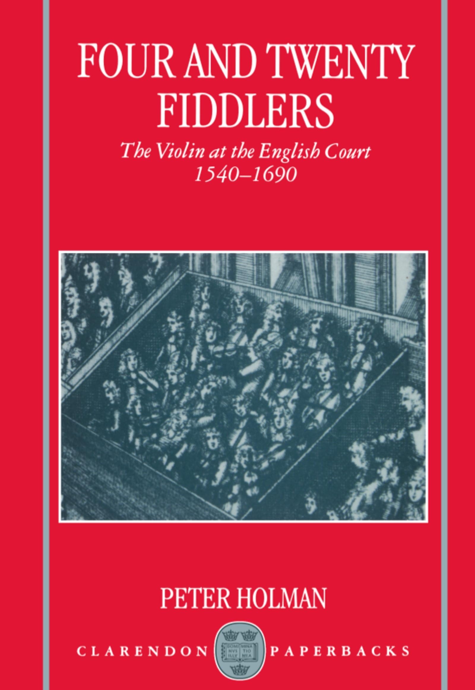 Four and Twenty Fiddlers: The Violin at the English Court, 1540-1690 (Oxford Monographs on Music)