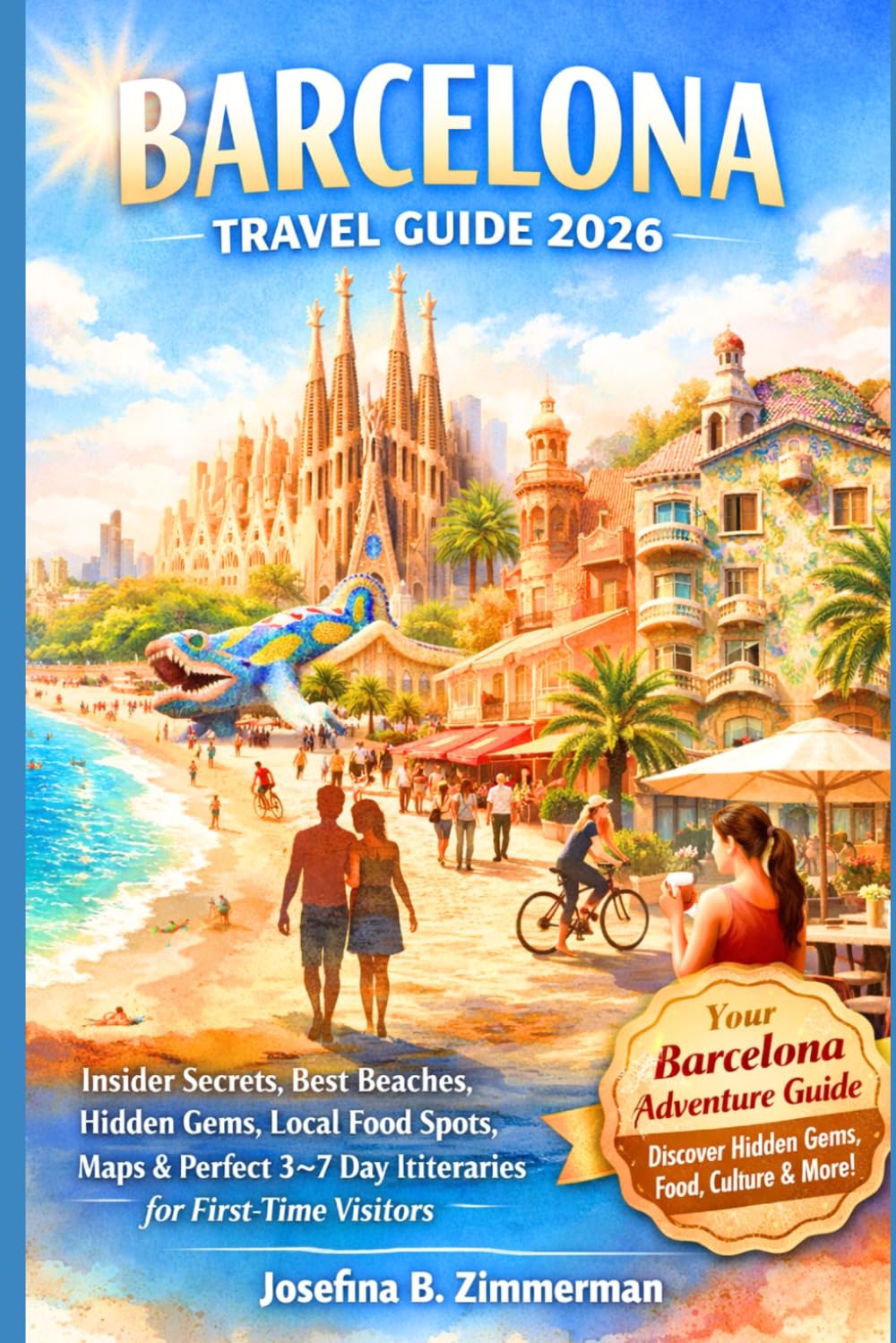 Barcelona Travel Guide 2026: Insider Secrets, Best Beaches, Hidden Gems, Local Food Spots, Maps & Perfect 3–7 Day Itineraries for First-Time Visitors (Wanderer's Guide Series)