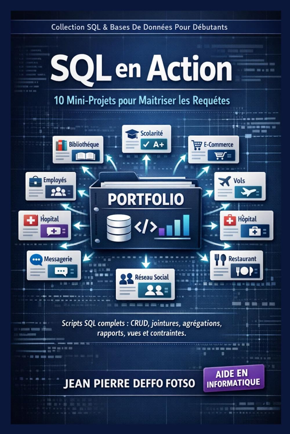 SQL en Action : 10 Mini-Projets pour Maîtriser les Requêtes, Collection SQL & Bases De Données Pour Débutants: Scripts SQL complets : CRUD, jointures, agrégations, rapports, vues et contraintes
