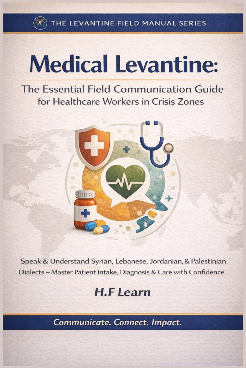 Medical Levantine: The Essential Field Communication Guide for Healthcare Workers in Crisis Zones: Speak & Understand Syrian, Lebanese, Jordanian, & ... Mastering Arabic for Humanitarian Impact)