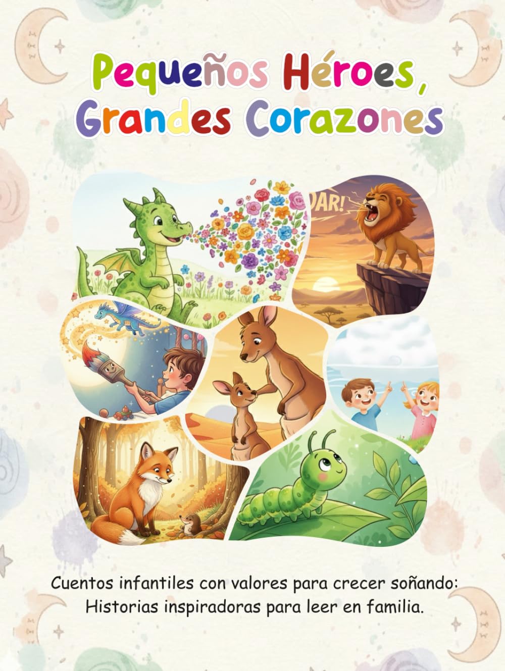Pequeños Héroes, Grandes Corazones: Cuentos infantiles con valores para crecer soñando: Historias inspiradoras para leer en familia.