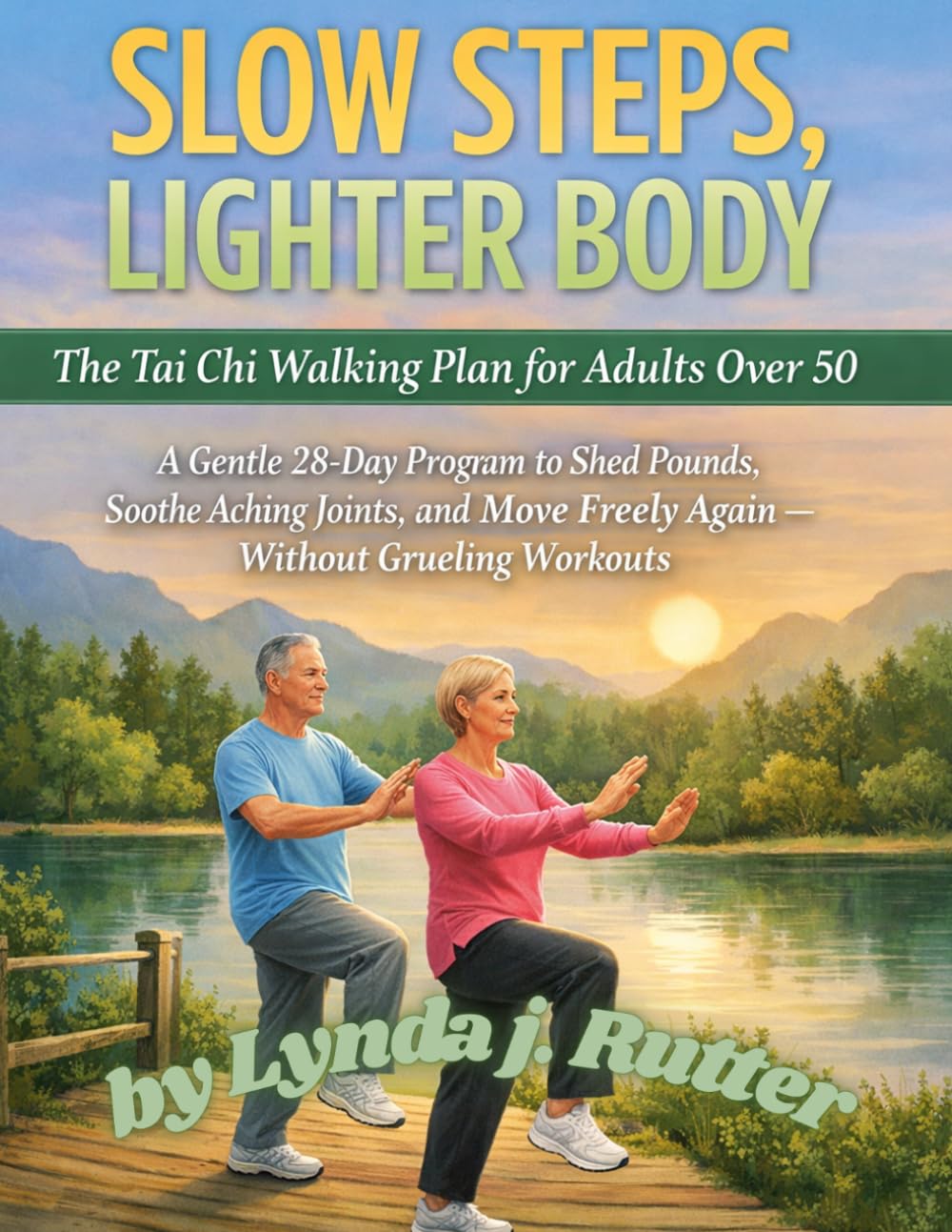 SLOW STEPS, LIGHTER BODY: The Tai Chi Walking Plan for Adults Over 50 A Gentle 28-Day Program to Shed Pounds, Soothe Aching Joints, and Move Freely Again — Without Grueling Workouts