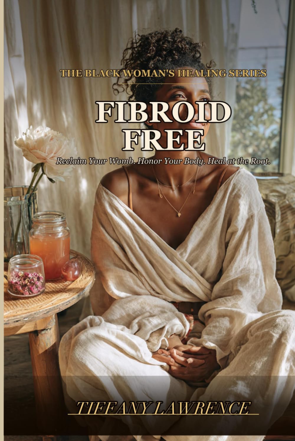 Fibroid Free: The Black Woman's Natural Guide to Shrinking Fibroids and Taking Back Control