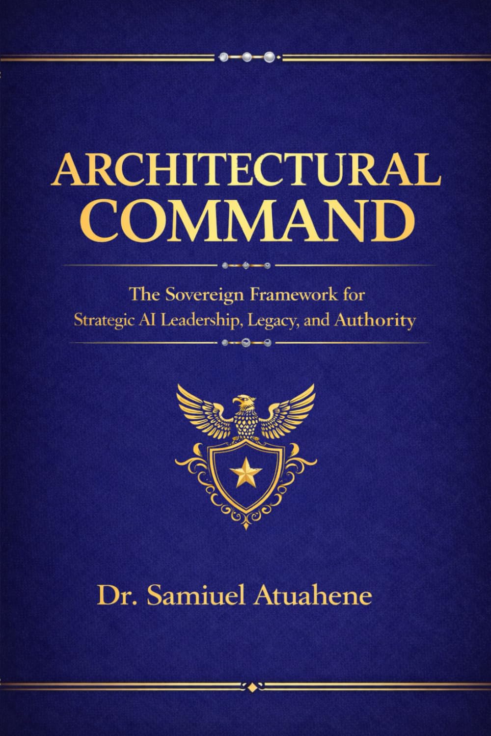 Architectural Command: "The Sovereign Framework for Strategic AI Leadership, Legacy, and Authority".