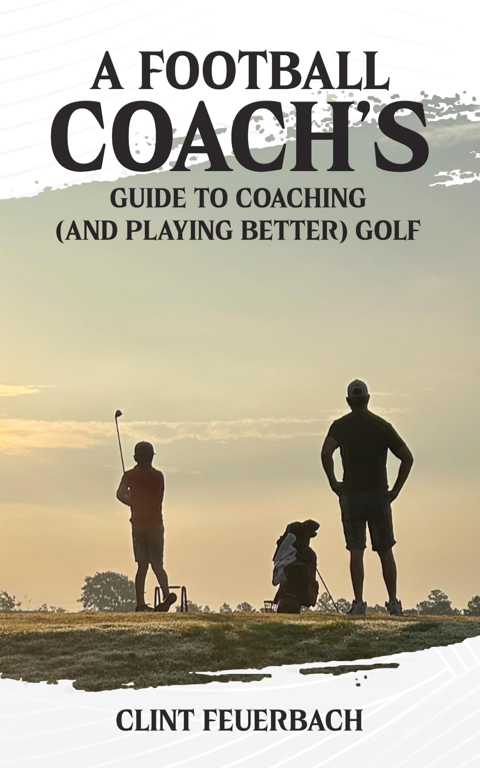 A Football Coach's Guide to Coaching (and Playing Better) Golf