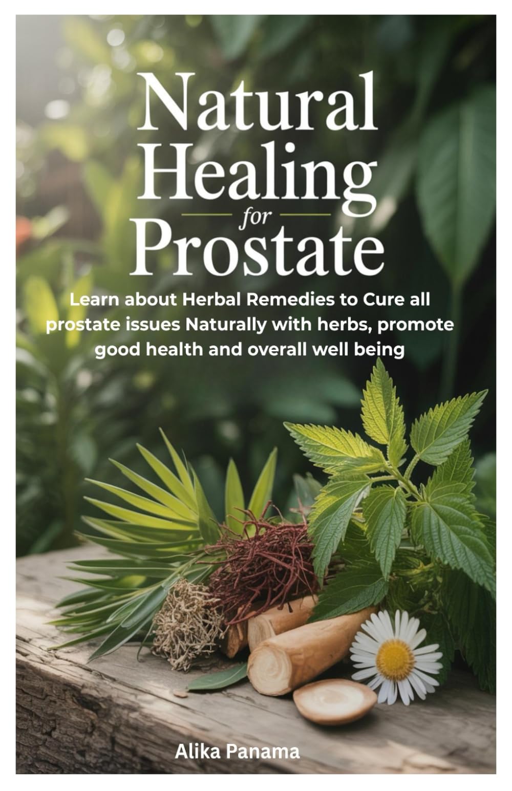 Natural Healing for Prostate: Learn about Herbal Remedies to Cure all prostate issues Naturally with herbs, promote good health and overall well being