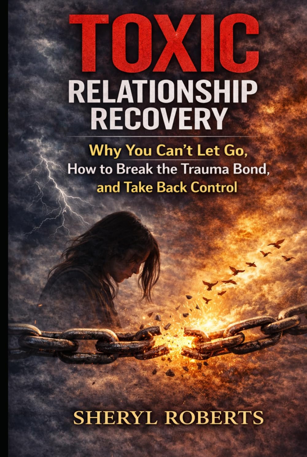 Toxic Relationship Recovery: Why You Can’t Let Go, How to Break the Trauma Bond, and Take Back Control (The Toxic Relationship Series)