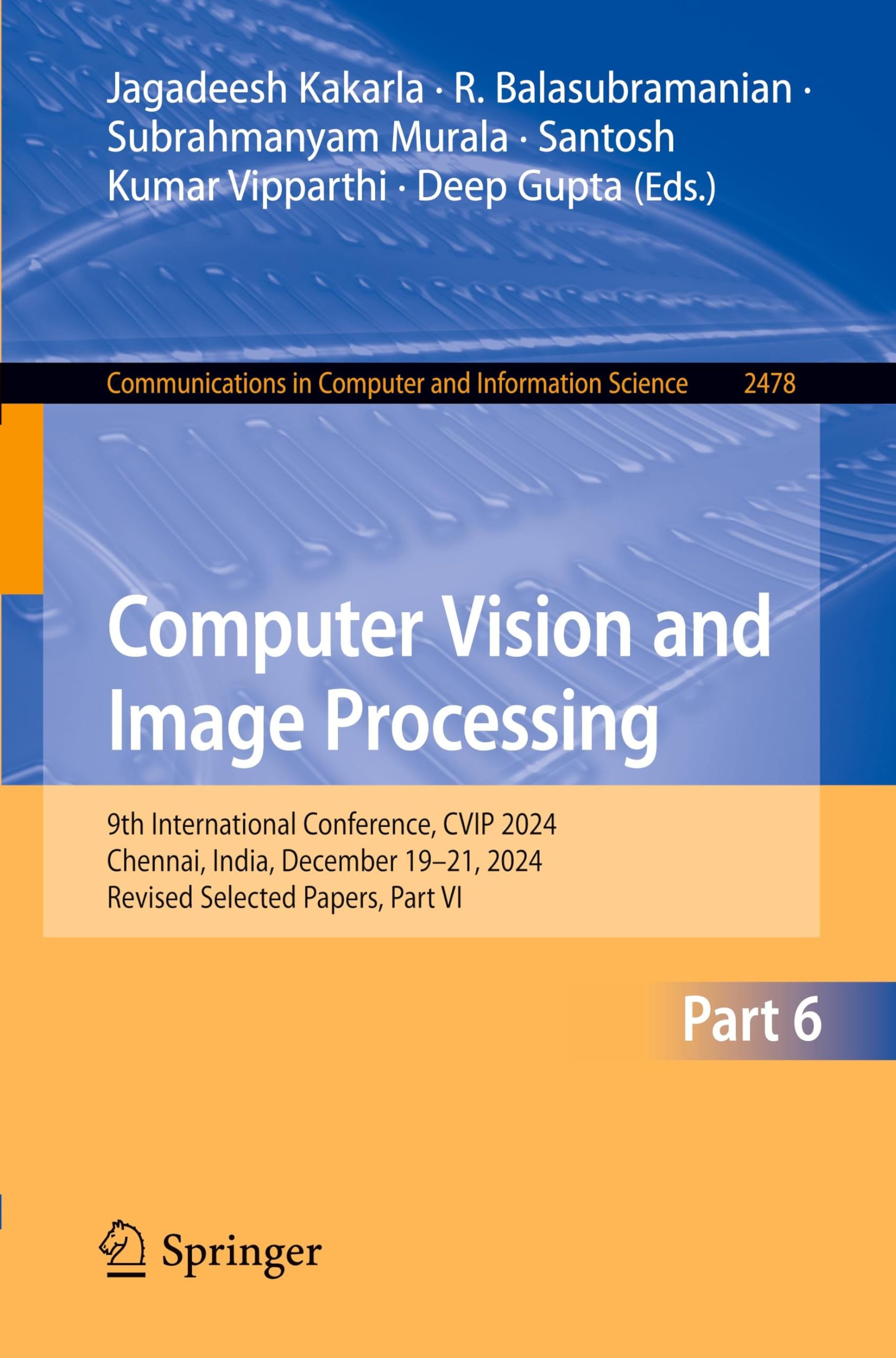 Computer Vision and Image Processing: 9th International Conference, CVIP 2024, Chennai, India, December 19–21, 2024, Revised Selected Papers, Part VI: 2478