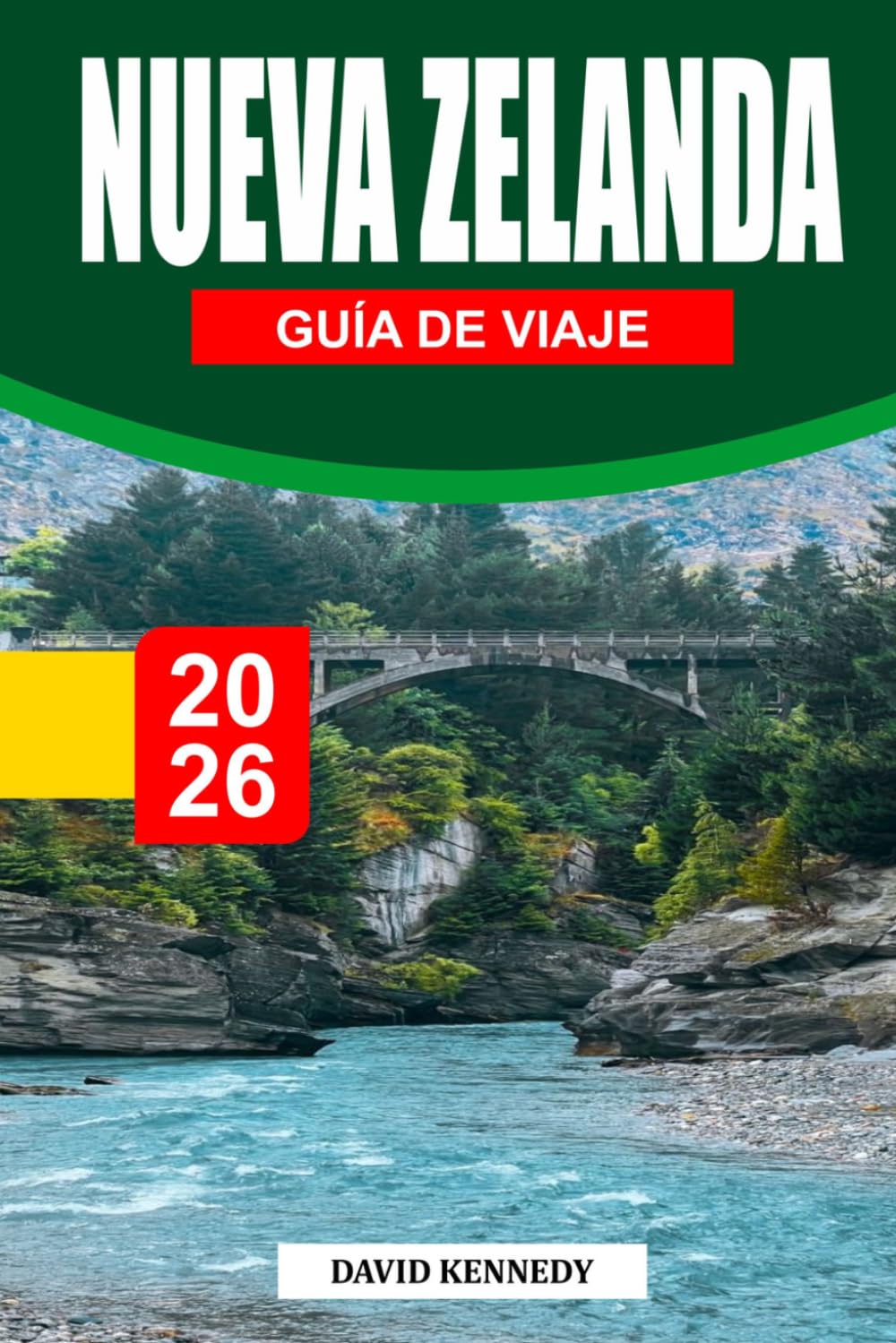 GUÍA DE VIAJE DE NUEVA ZELANDA 2026: Descubre viajes panorámicos por carretera, joyas ocultas, cultura Māori, actividades de aventura, itinerarios por ... sur y norte, y consejos esenciales de viaje