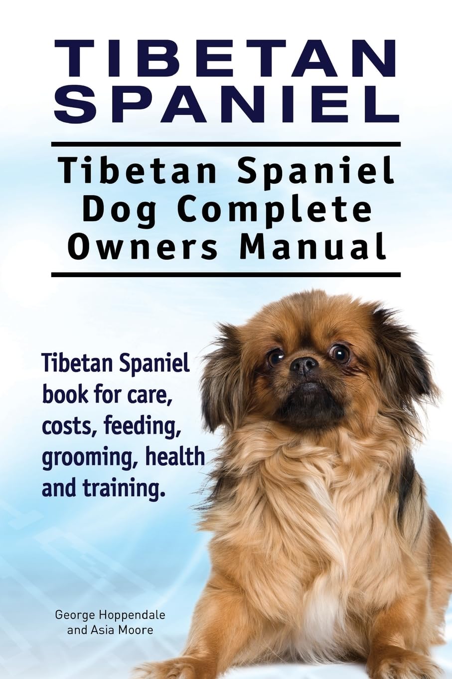 Tibetan Spaniel: Tibetan Spaniel. Tibetan Spaniel Dog Complete Owners Manual. Tibetan Spaniel book for care, costs, feeding, grooming, health and training.