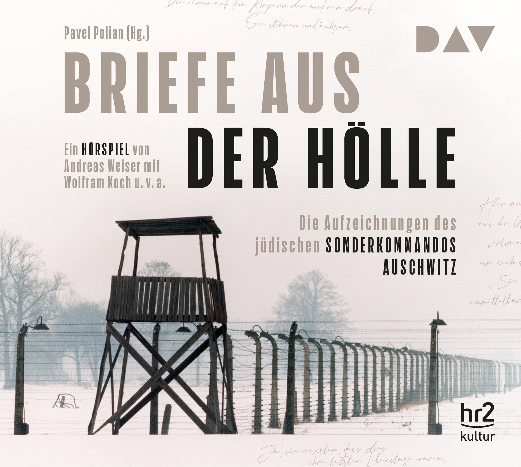 Briefe aus der Hölle. Die Aufzeichnungen des jüdischen Sonderkommandos Auschwitz: Hörspiel von Andreas Weiser mit Wolfram Koch u.v.a. (2 CDs)