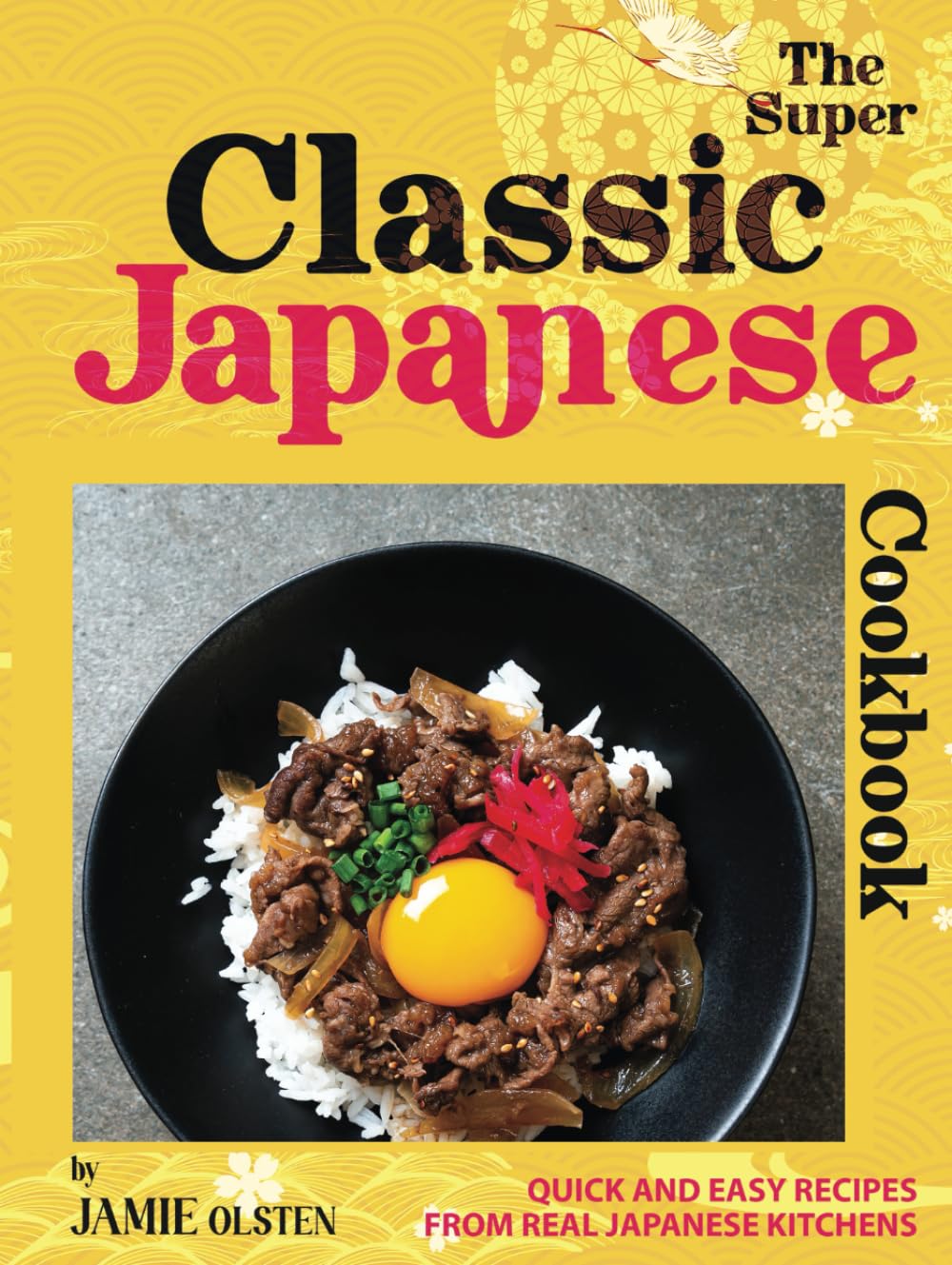 The Super Classic Japanese Cookbook: Quick and Easy Recipes from Real Japanese Kitchens