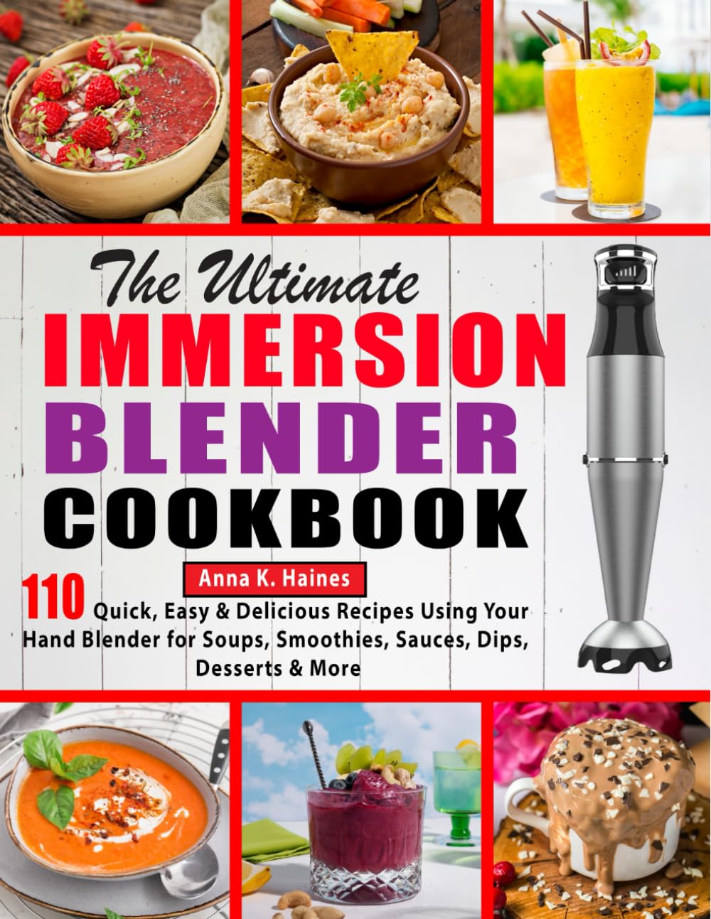 The Ultimate Immersion Blender Cookbook: 110 Quick, Easy & Delicious Recipes Using Your Hand Blender for Soups, Smoothies, Sauces, Dips, Desserts & More