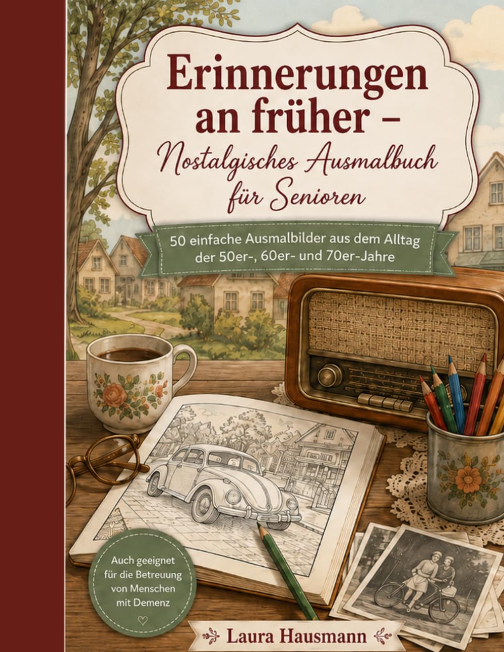 Erinnerungen an früher – Nostalgisches Ausmalbuch für Senioren: 50 einfache Ausmalbilder aus dem Alltag der 50er-, 60er- und 70er-Jahre