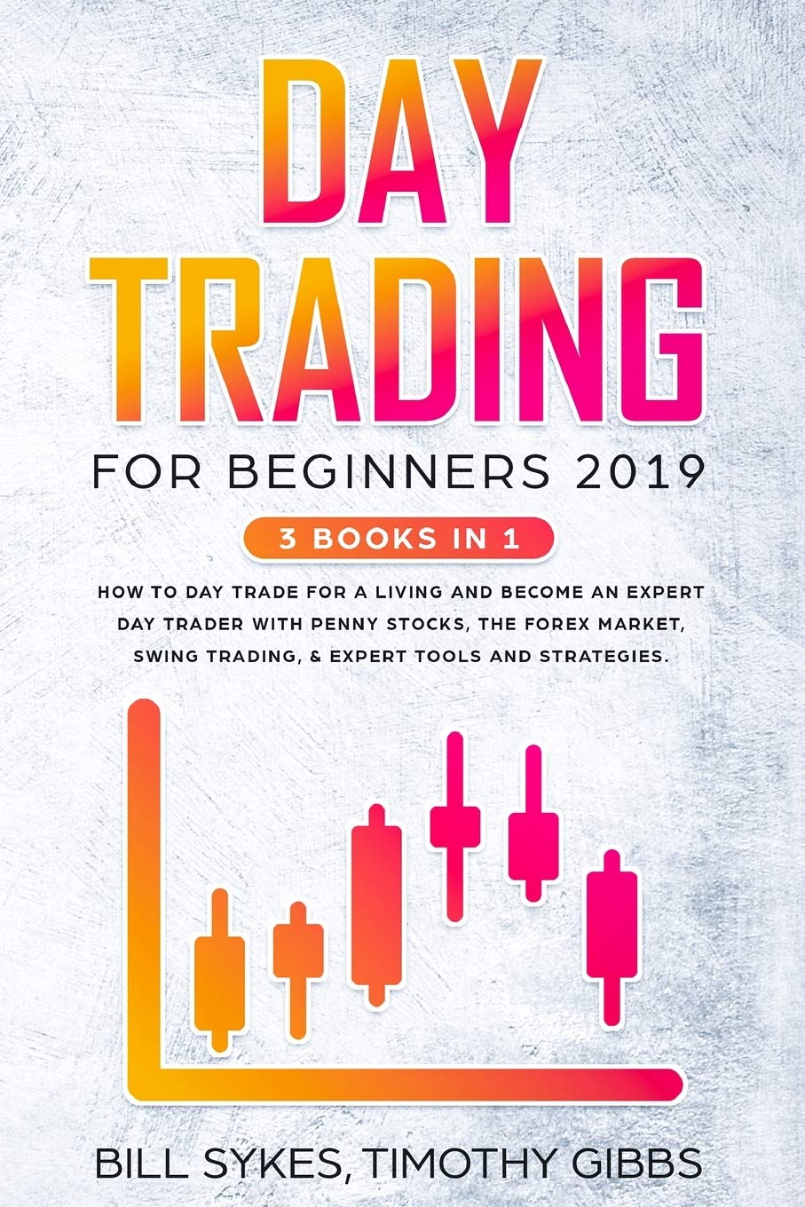 Day Trading for Beginners 2019: 3 BOOKS IN 1 - How to Day Trade for a Living and Become an Expert Day Trader With Penny Stocks, the Forex Market, Swing Trading, & Expert Tools and Strategies.