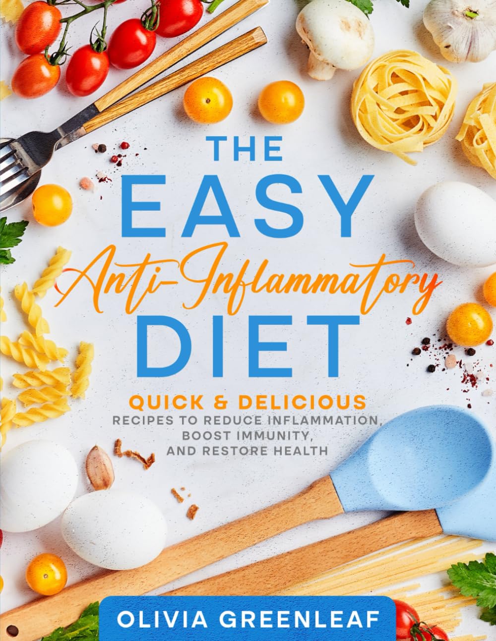 The Easy Anti-Inflammatory Diet: 300 Quick and Delicious Recipes to Reduce Inflammation, Boost Immunity and Restore Health