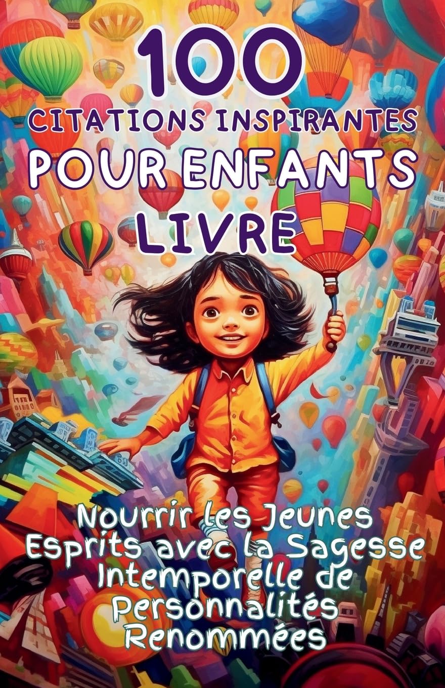 100 Citations Inspirantes pour Enfants Livre: Nourrir les Jeunes Esprits avec la Sagesse Intemporelle de Personnalités Renommées