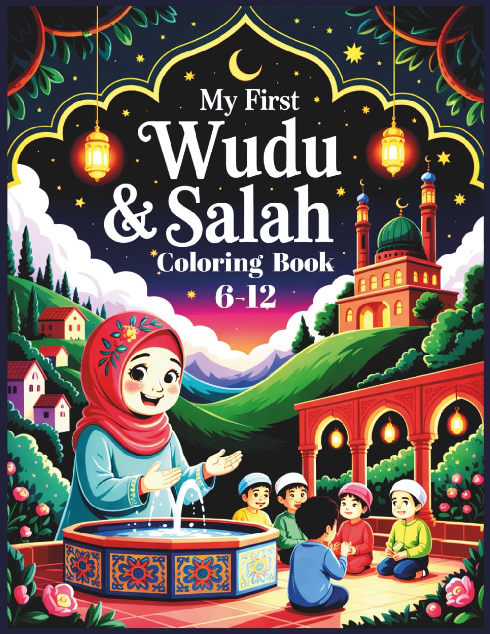 My First Wudu & Salah Coloring Book: An Islamic Activity Book for Muslim Kids Ages 6–12 to Learn Ablution and Daily Prayer with Fun Illustrations