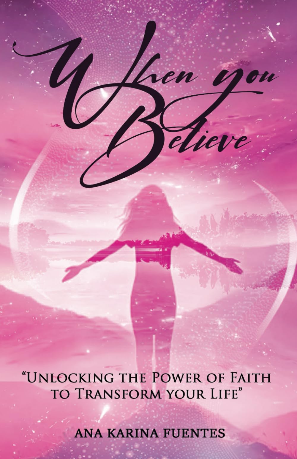 WHEN YOU BELIEVE: UNLOCKING THE POWER OF FAITH TO TRANSFORM YOUR LIFE