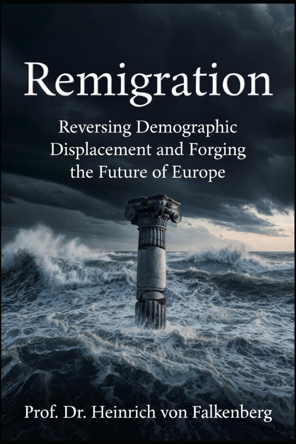 Remigration: Reversing Demographic Displacement and Forging the Future of Europe: 1 (Ammunition for the Right Wing)
