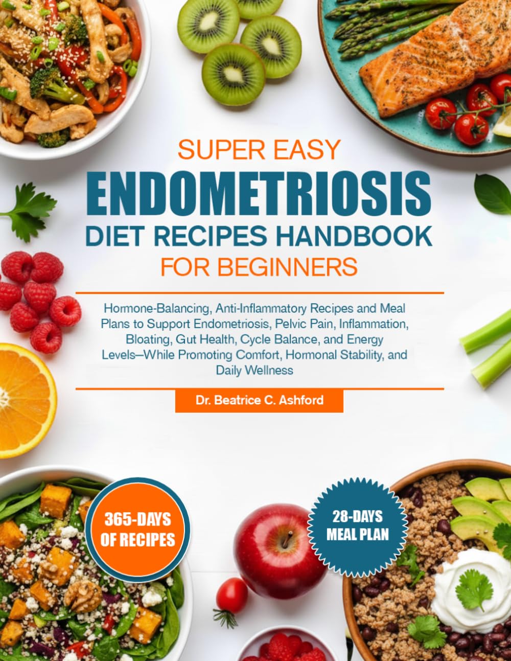 SUPER EASY ENDOMETRIOSIS DIET RECIPES HANDBOOK FOR BEGINNERS: Hormone-Balancing, Anti-Inflammatory Recipes and Meal Plans to Support Endometriosis, ... and Energy Levels—While Promoting Comfo...