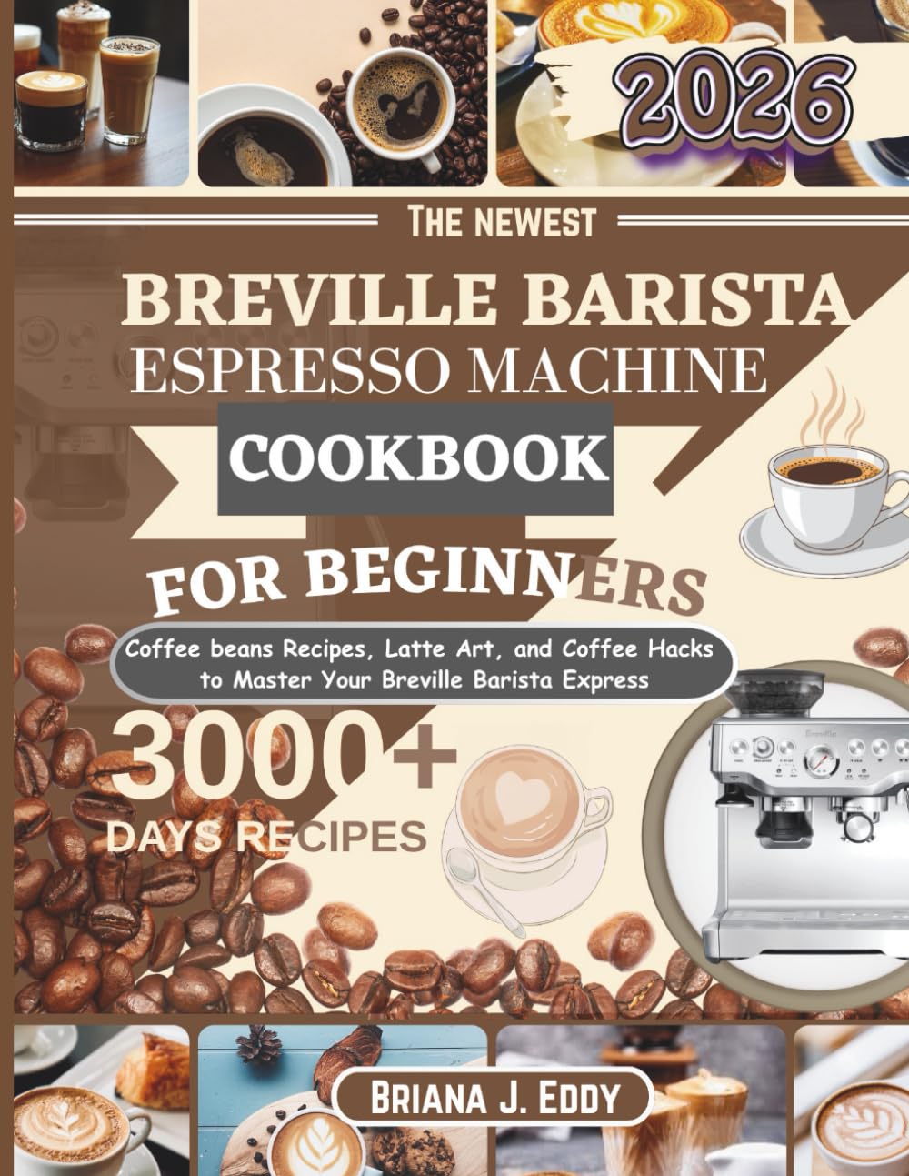 Breville barista Espresso machine Cookbook for beginners: Coffee beans Recipes, Latte Art, and Coffee Hacks to Master Your Breville Barista Express