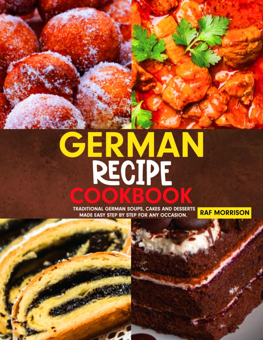 German Recipe Cookbook: Traditional German Soups, Cakes and Desserts Made Easy Step by Step for any occasion.