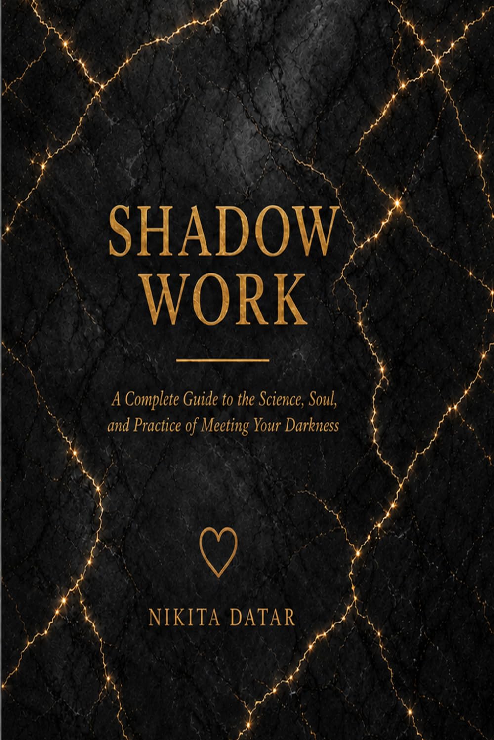 Shadow Work: A Complete Guide to the Science, Soul, and Practice of Meeting Your Darkness