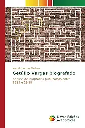 Getúlio Vargas biografado: Análise de biografias publicadas entre 1939 e 1988