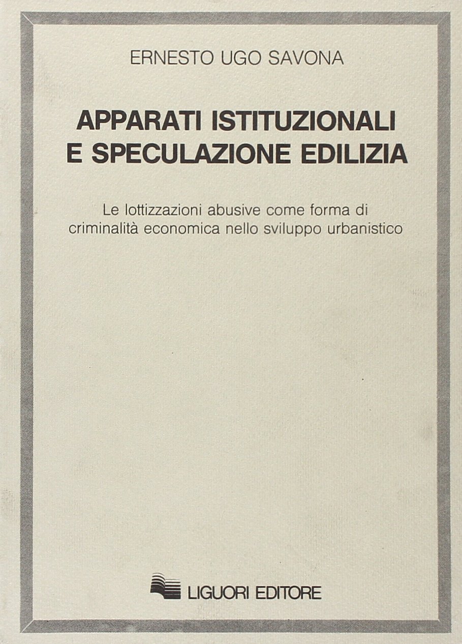 Apparati istituzionali e speculazione edilizia. Le lottizzazioni abusive come forma di criminalità economica nello sviluppo urbanistico