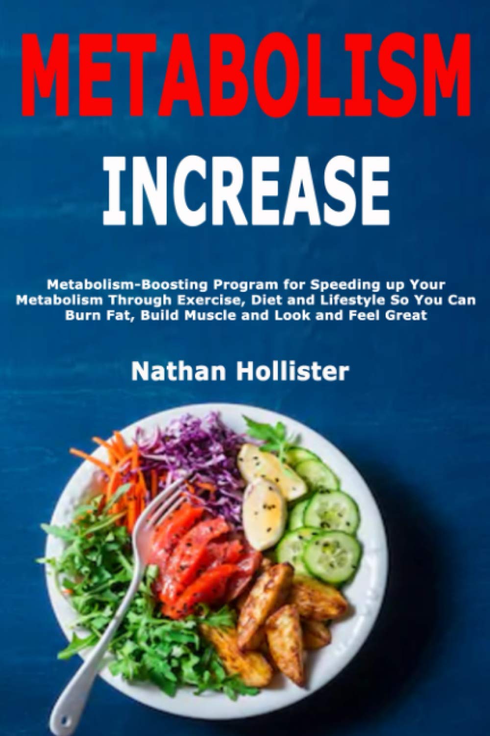 Metabolism Increase: Metabolism-Boosting Program for Speeding up Your Metabolism Through Exercise, Diet and Lifestyle So You Can Burn Fat, Build Muscle and Look and Feel Great