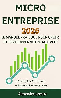 Micro-Entreprise 2025: Le Manuel Pratique pour Créer, Gérer et Développer Votre Activité