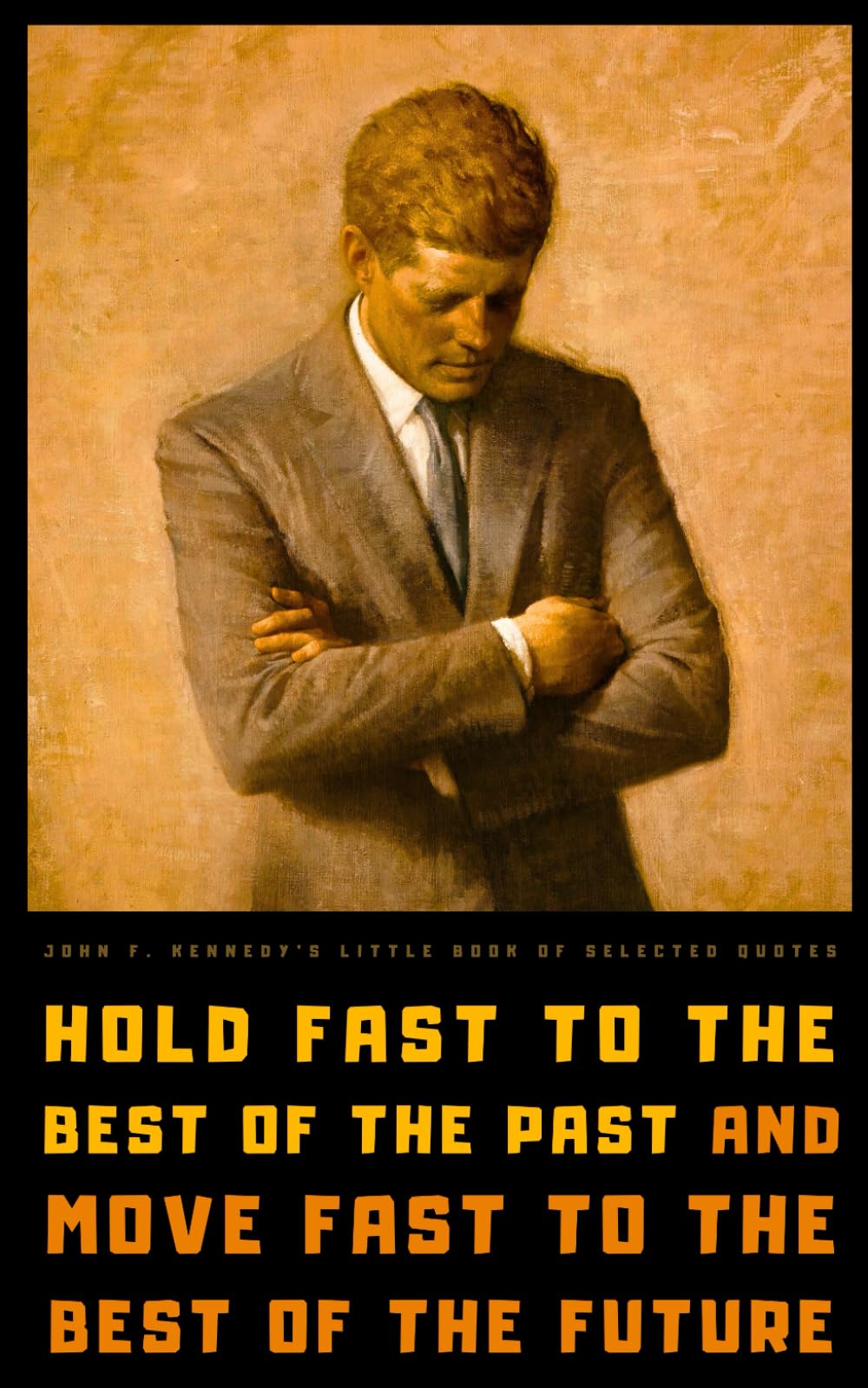 John F. Kennedy's Little Book of Selected Quotes: on Liberty, Arts, Politics, and Responsibility