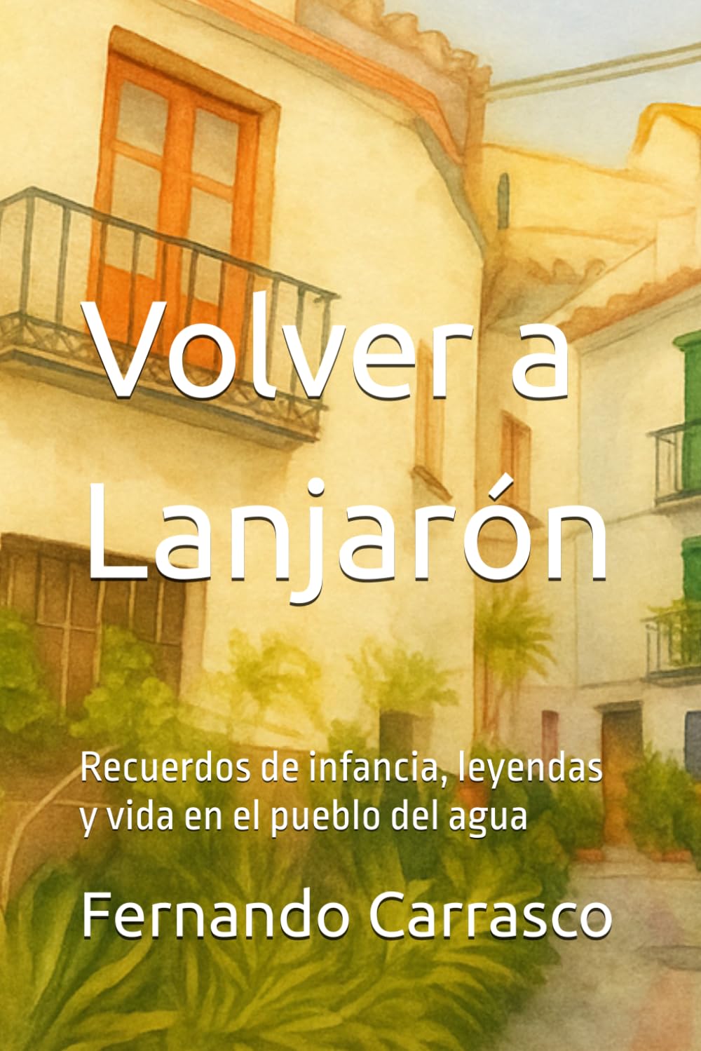 Volver a Lanjarón: Recuerdos de infancia, leyendas y vida en el pueblo del agua